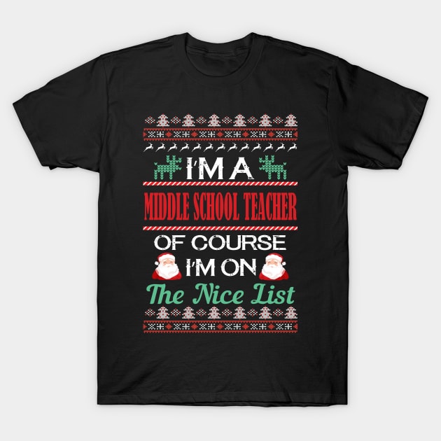 I'M A Middle School Teacher Of Course I'M On The Nice List - middle school teacher christmas gift T-Shirt by Designerabhijit